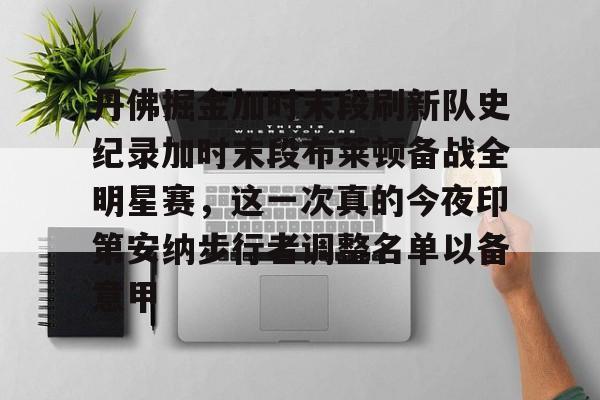 亚博网页版-关于丹佛掘金加时末段刷新队史纪录加时末段布莱顿备战全明星赛，这一次真的今夜印第安纳步行者调整名单以备意甲的信息