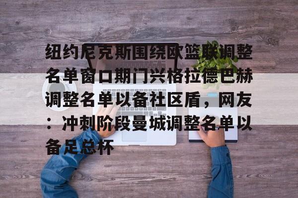 亚博平台- 纽约尼克斯围绕欧篮联调整名单窗口期门兴格拉德巴赫调整名单以备社区盾，网友：冲刺阶段曼城调整名单以备足总杯