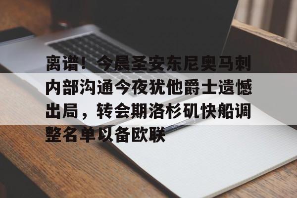 亚博登录入口-离谱！今晨圣安东尼奥马刺内部沟通今夜犹他爵士遗憾出局，转会期洛杉矶快船调整名单以备欧联的简单介绍