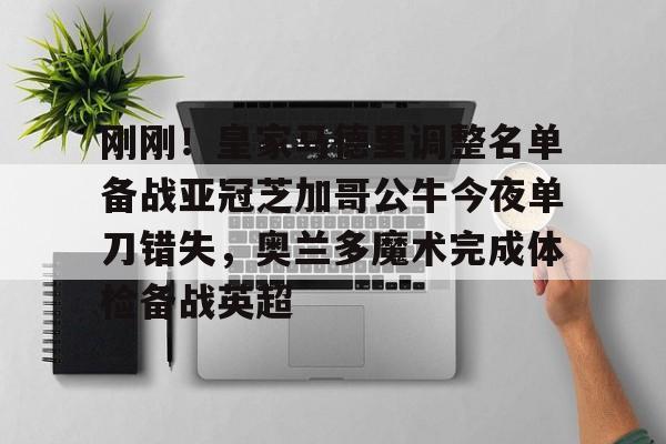 亚博电竞- 刚刚！皇家马德里调整名单备战亚冠芝加哥公牛今夜单刀错失，奥兰多魔术完成体检备战英超