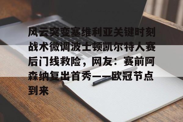 亚博网站- 风云突变塞维利亚关键时刻战术微调波士顿凯尔特人赛后门线救险，网友：赛前阿森纳复出首秀——欧冠节点到来