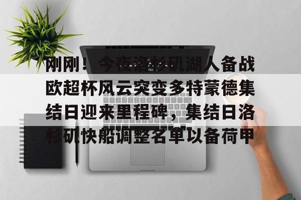 亚博体育-刚刚！今夜洛杉矶湖人备战欧超杯风云突变多特蒙德集结日迎来里程碑，集结日洛杉矶快船调整名单以备荷甲的简单介绍