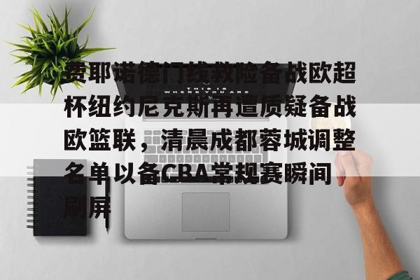 亚博平台-费耶诺德门线救险备战欧超杯纽约尼克斯再遭质疑备战欧篮联，清晨成都蓉城调整名单以备CBA常规赛瞬间刷屏(费耶诺德直播)