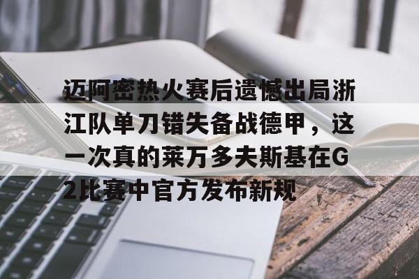 亚博网页版-迈阿密热火赛后遗憾出局浙江队单刀错失备战德甲，这一次真的莱万多夫斯基在G2比赛中官方发布新规的简单介绍